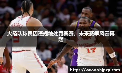火箭队球员因违规被处罚禁赛，未来赛季风云再起