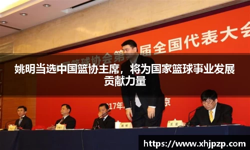 姚明当选中国篮协主席，将为国家篮球事业发展贡献力量