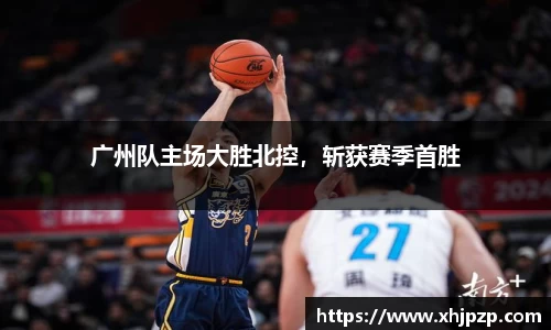 广州队主场大胜北控，斩获赛季首胜
