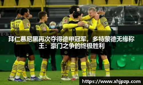拜仁慕尼黑再次夺得德甲冠军，多特蒙德无缘称王：豪门之争的终极胜利