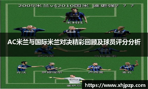 AC米兰与国际米兰对决精彩回顾及球员评分分析